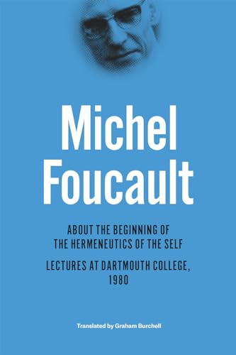 About the Beginning of the Hermeneutics of the Self: Lectures at Dartmouth College 1980 (Chicago Foucault Project) von University of Chicago Press